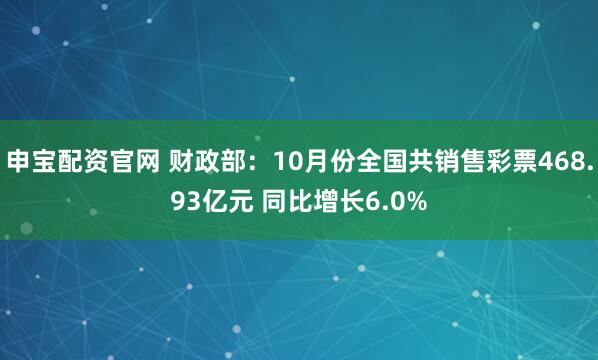 申宝配资官网 财政部：10月份全国共销售彩票468.93亿元 同比增长6.0%