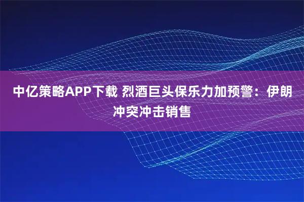 中亿策略APP下载 烈酒巨头保乐力加预警:伊朗冲突冲击销售